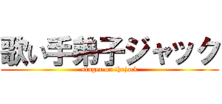 歌い手弟子ジャック (singer on thejack)