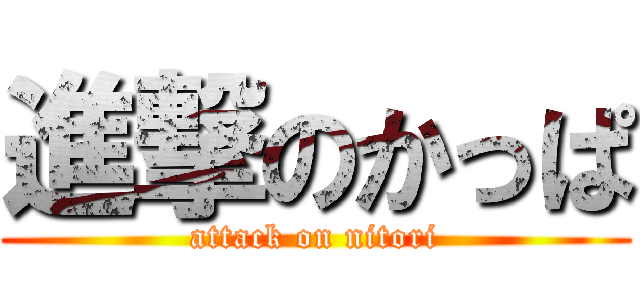進撃のかっぱ (attack on nitori)