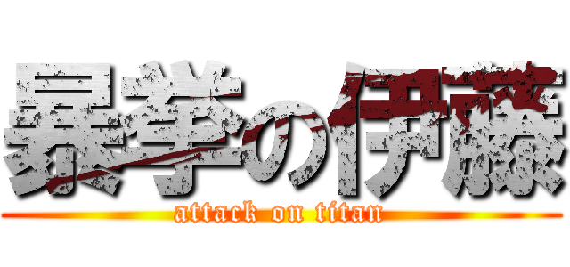 暴挙の伊藤 (attack on titan)