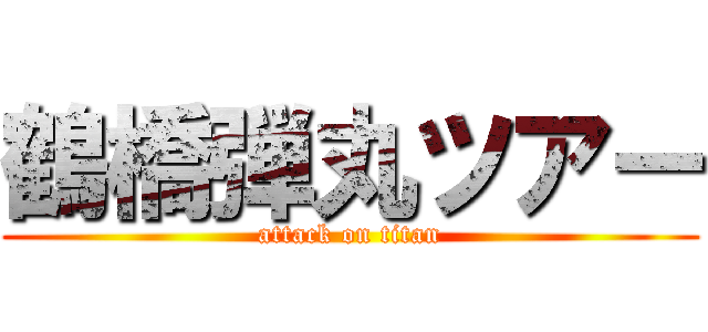 鶴橋弾丸ツアー (attack on titan)