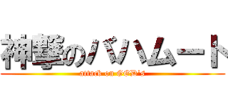 神撃のバハムート (attack on GOD\'s)