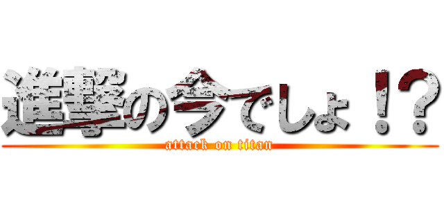 進撃の今でしょ！？ (attack on titan)