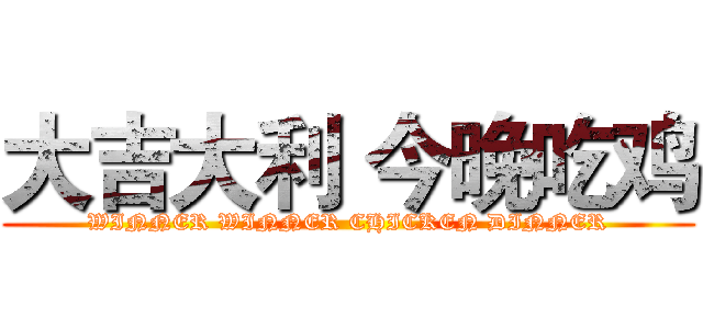 大吉大利 今晚吃鸡 (WINNER WINNER CHICKEN DINNER)