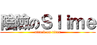 陰險のＳｌｉｍｅ (attack on titan)