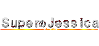 ＳｕｐｅｒのＪｅｓｓｉｃａ (attack on titan)