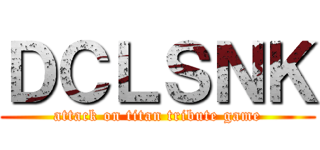 ＤＣＬＳＮＫ (attack on titan tribute game)