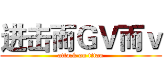 进击而ＧＶ而ｖ (attack on titan)