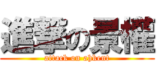 進撃の景權 (attack on ahkent)