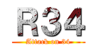 Ｒ３４ (Attack on 34)