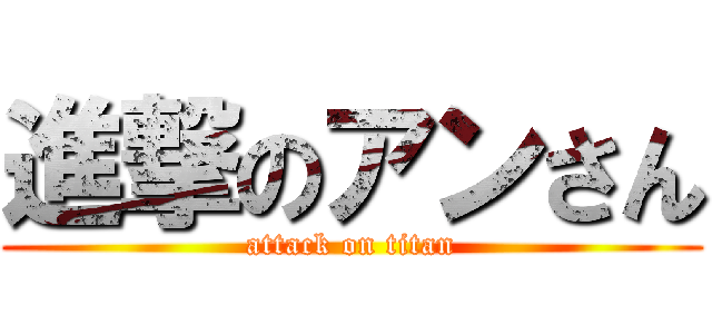 進撃のアンさん (attack on titan)