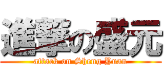 進撃の盛元 (attack on Sheng Yuan)