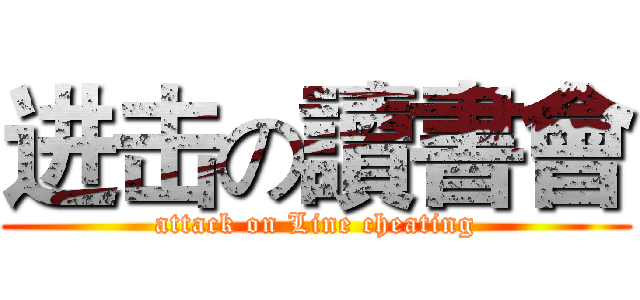 进击の讀書會 (attack on Line cheating)