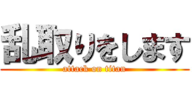 乱取りをします (attack on titan)