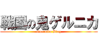 戦国の鬼ゲルニカ (Guernika Blog)