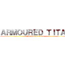 ＡＲＭＯＵＲＥＤ ＴＩＴＡＮ (You know your fucked)