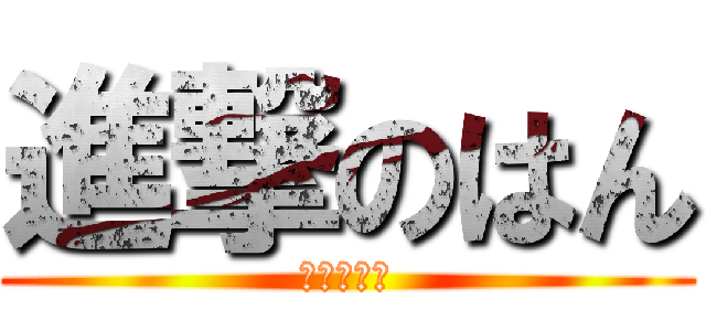 進撃のはん (みんな死刑)