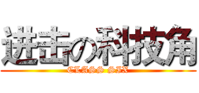 进击の科技角 (CLASS SIX)