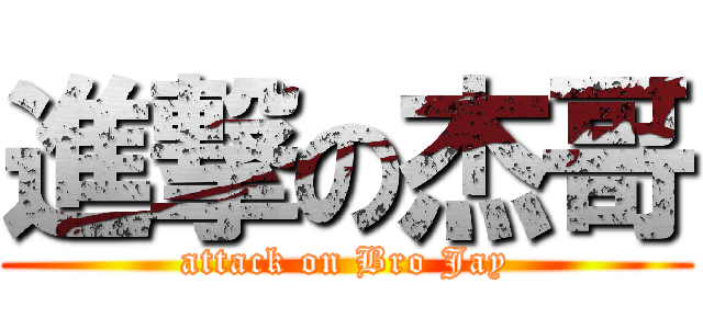 進撃の杰哥 (attack on Bro Jay)