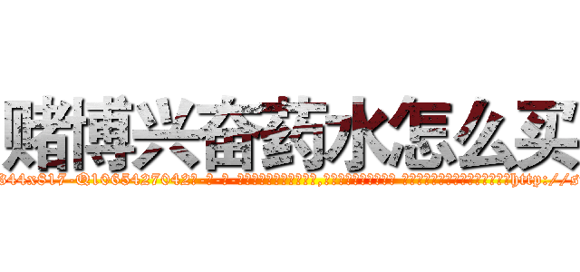 赌博兴奋药水怎么买 (赌博兴奋药水怎么买【电-话151x68344x817-Q1065427042元-吉-药-业】我们做的是长期生意,靠的是老客户长期支持 赌博兴奋药水怎么买在发表了一篇http://sngk.net/PEhHBJ

参考消息网我们做的是长期生意,靠的是老客户长期支持也许我们早该意识到，就连鲍勃·霍斯金斯（金球奖戏剧类电影男主角 
)