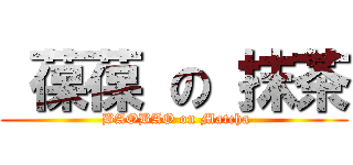  葆葆 の 抹茶 ( BAOBAO on Matcha)