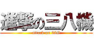 進撃の三八機 (attack on 38G)
