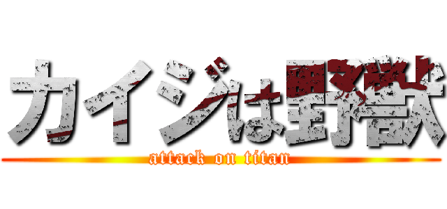 カイジは野獣 (attack on titan)