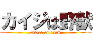 カイジは野獣 (attack on titan)