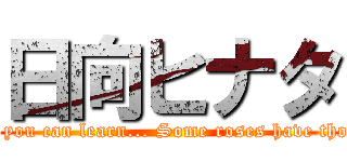 日向ヒナタ (  And then you can learn... Some roses have thorns steel.)
