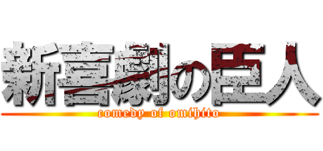 新喜劇の臣人 (comedy of omihito)