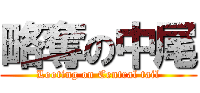 略奪の中尾 (Looting on Central tail)