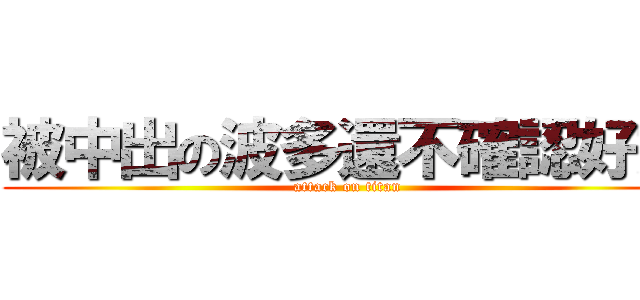 被中出の波多還不確認好友 (attack on titan)