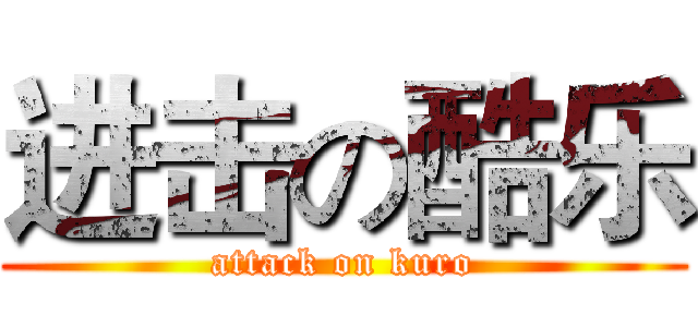 进击の酷乐 (attack on kuro)