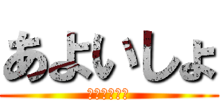 あよいしょ (はいよいよい)