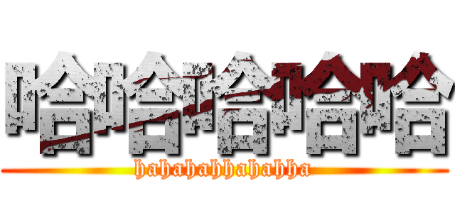 哈哈哈哈哈 (hahahahhahahha)