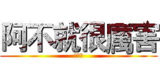 阿不就很厲害 (小嫩嫩)