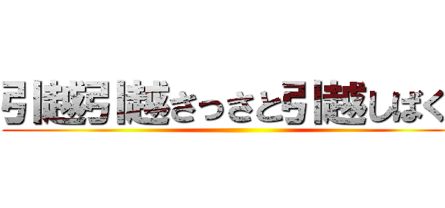 引越引越さっさと引越しばくぞ ()