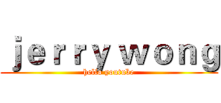ｊｅｒｒｙ ｗｏｎｇ (hello youtube)