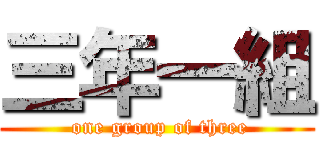 三年一組 ( one group of three)