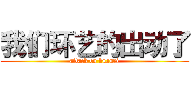 我们环艺的出动了 (attack on huanyi)