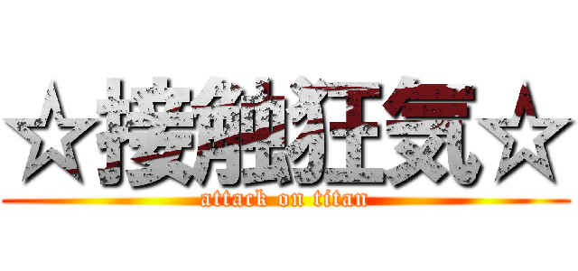 ☆接触狂気☆ (attack on titan)