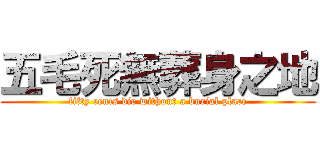 五毛死無葬身之地 (fifty cents die without a burial place)