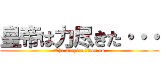 皇帝は力尽きた・・・ (The Empire lives on)