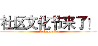 社区文化节来了！ (attack on titan)