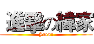  進擊の緯家 (Jason)