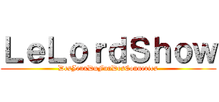 ＬｅＬｏｒｄＳｈｏｗ (DesJeuxDuFunDesConneries)