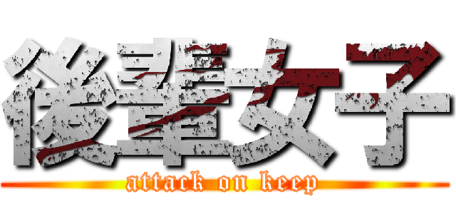 後輩女子 (attack on keep)