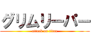 グリムリーパー (attack on titan)