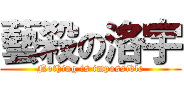 藝殺の洛宇 (Nothing is impossible)