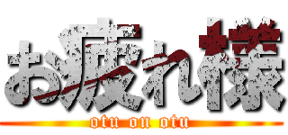 お疲れ様 (otu on otu)