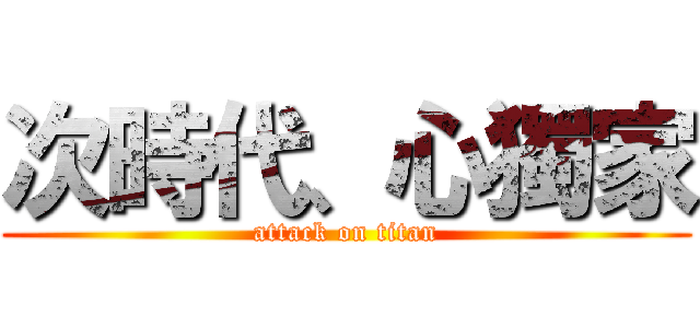 次時代、心獨家 (attack on titan)